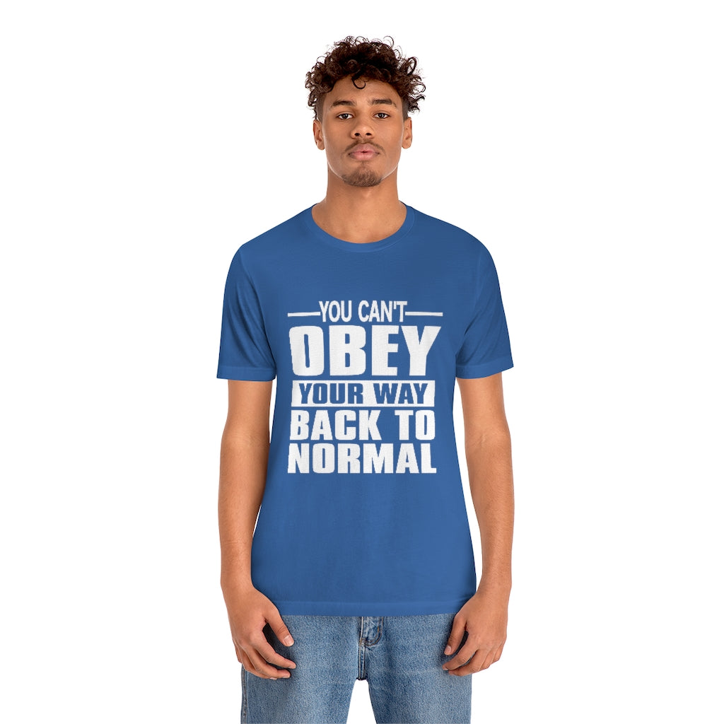 You Can't Obey Your Way Back To Normal Short Sleeve Tee